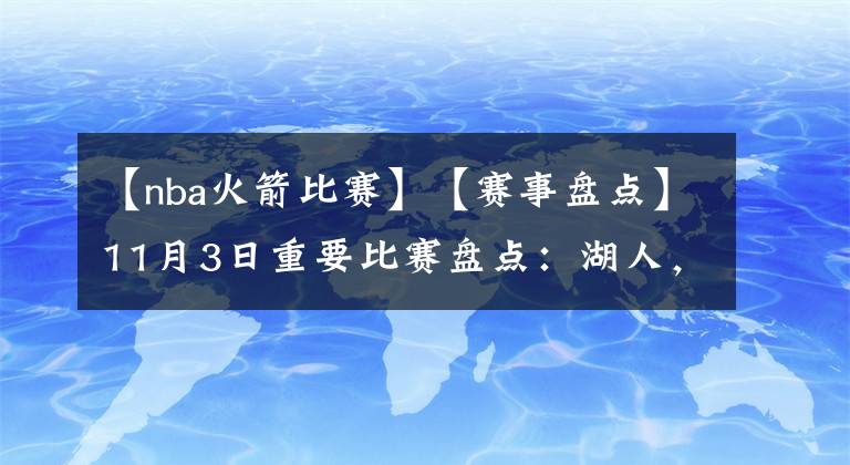 【nba火箭比赛】【赛事盘点】11月3日重要比赛盘点：湖人，路漫漫其修远兮；热火，好风借力上青天。