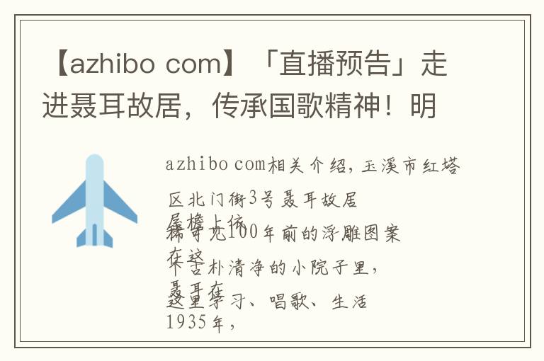 【azhibo com】「直播预告」走进聂耳故居,传承国歌精神!明早10点,“云岭红色地标巡礼”系列直播之玉溪站开播