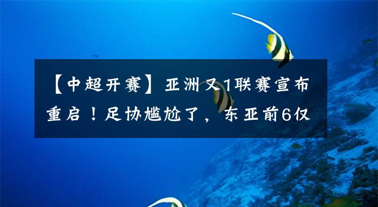 【中超开赛】亚洲又1联赛宣布重启！足协尴尬了，东亚前6仅剩中超未定开赛日
