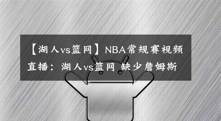 【湖人vs篮网】NBA常规赛视频直播:湖人vs篮网 缺少詹姆斯的湖人能否抗衡杜兰特的篮网?
