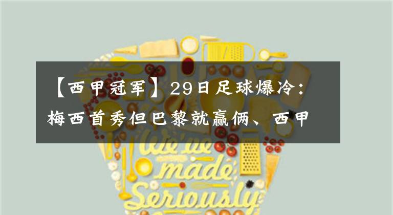 【西甲冠军】29日足球爆冷：梅西首秀但巴黎就赢俩、西甲冠军马竞平局、马尔默