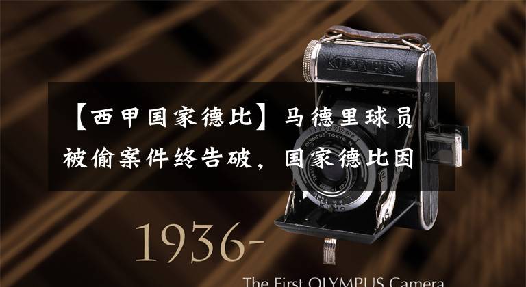 【西甲国家德比】马德里球员被偷案件终告破,国家德比因抗议活动恐延期