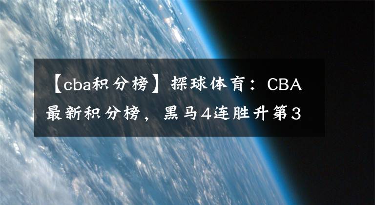 【cba积分榜】探球体育:CBA最新积分榜,黑马4连胜升第3,辽宁客场输球,上海新援罚球绝杀