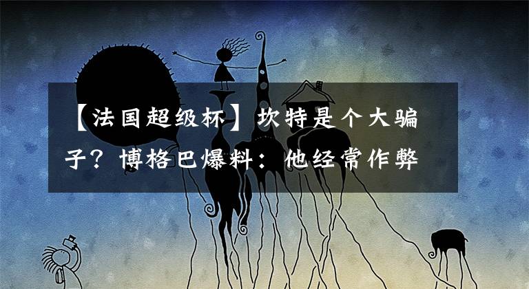 【法国超级杯】坎特是个大骗子?博格巴爆料:他经常作弊,是1个超级狡猾的球员