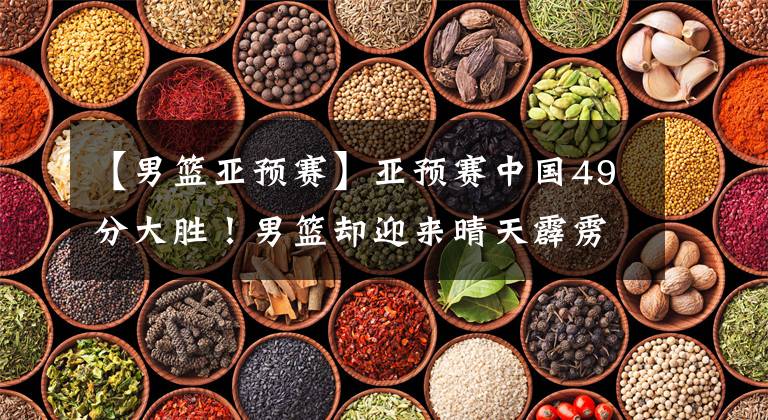 【男篮亚预赛】亚预赛中国49分大胜！男篮却迎来晴天霹雳，杜锋开骂脸色挂不住了