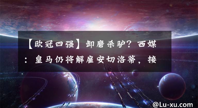 【欧冠四强】卸磨杀驴?西媒:皇马仍将解雇安切洛蒂,接任者是前德国主帅勒夫
