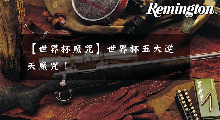 【世界杯魔咒】世界杯五大逆天魔咒！