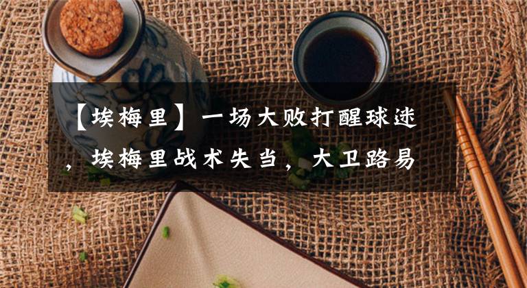 【埃梅里】一场大败打醒球迷，埃梅里战术失当，大卫路易斯是隐形炸弹！