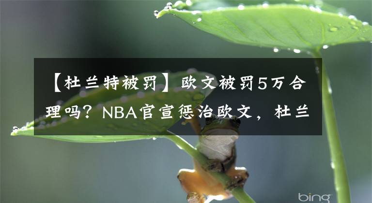 【杜兰特被罚】欧文被罚5万合理吗？NBA官宣惩治欧文，杜兰特为欧文鸣不平