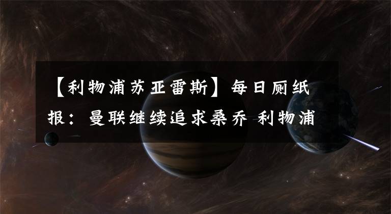 【利物浦苏亚雷斯】每日厕纸报:曼联继续追求桑乔 利物浦门将卡里乌斯租借离队