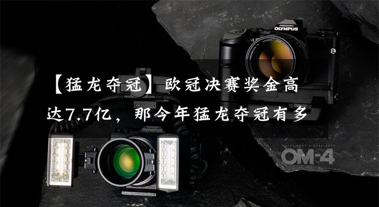 【猛龙夺冠】欧冠决赛奖金高达7.7亿,那今年猛龙夺冠有多少奖金?