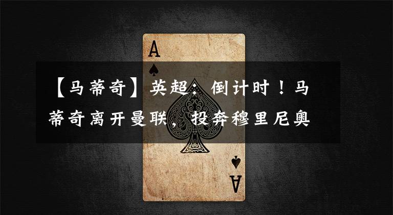 【马蒂奇】英超：倒计时！马蒂奇离开曼联，投奔穆里尼奥，曼城拒绝博格巴！