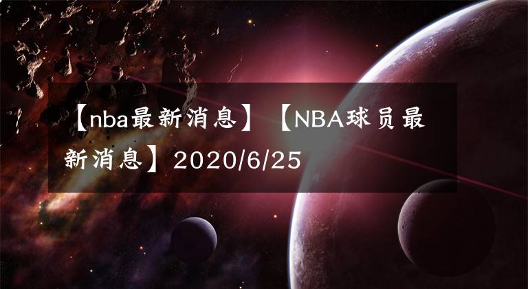 【nba最新消息】【NBA球员最新消息】2020/6/25
