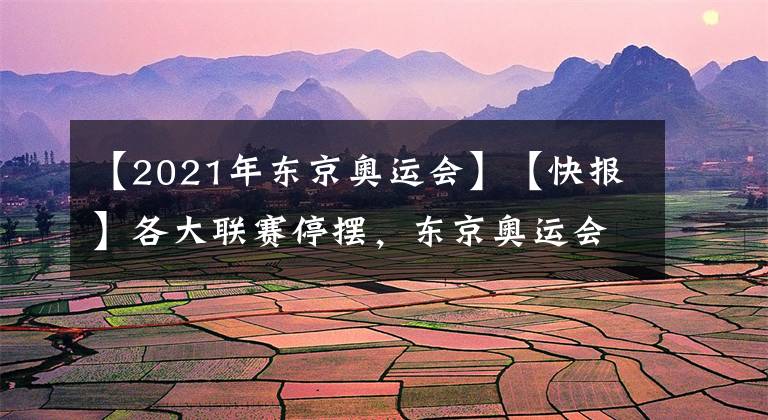 【2021年东京奥运会】【快报】各大联赛停摆，东京奥运会将推迟至2021年夏，名称仍保留“2020东京奥运会”