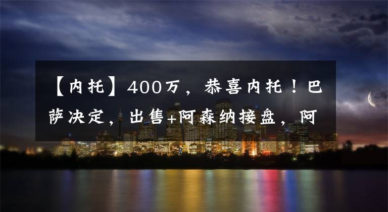【内托】400万,恭喜内托!巴萨决定,出售+阿森纳接盘,阿尔特塔点名