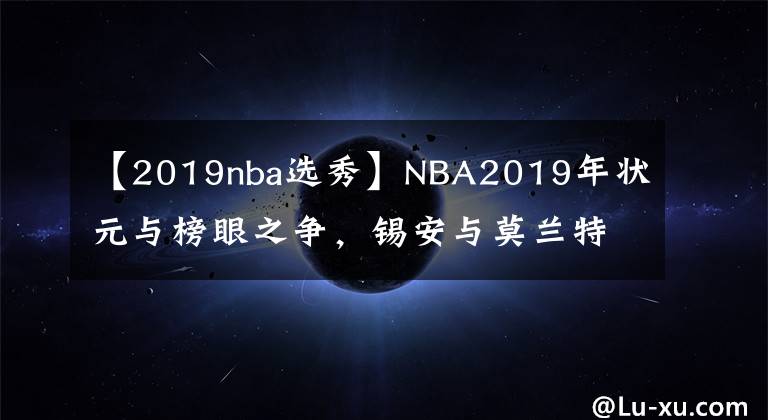 【2019nba选秀】NBA2019年状元与榜眼之争,锡安与莫兰特谁更胜一筹?
