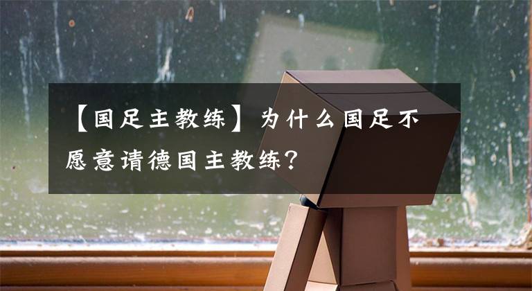 【国足主教练】为什么国足不愿意请德国主教练？