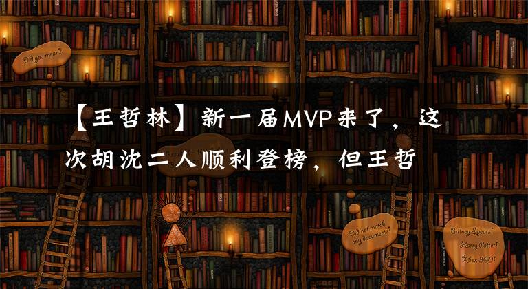 【王哲林】新一届MVP来了,这次胡沈二人顺利登榜,但王哲林却成功摘桃!