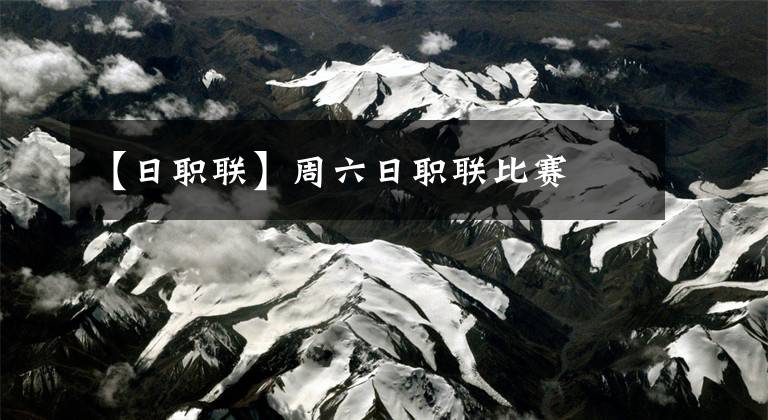 【日职联】周六日职联比赛