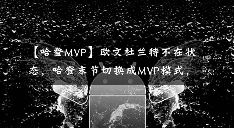 【哈登MVP】欧文杜兰特不在状态,哈登末节切换成MVP模式,4连击杀死比赛