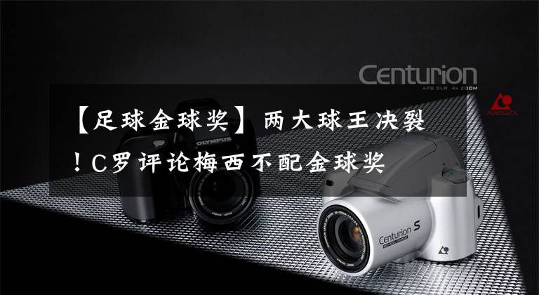 【足球金球奖】两大球王决裂!C罗评论梅西不配金球奖