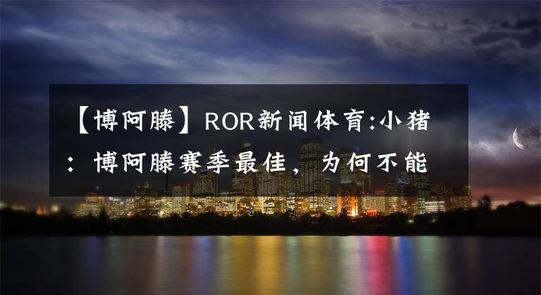 【博阿滕】ROR新闻体育:小猪：博阿滕赛季最佳，为何不能去欧洲杯？