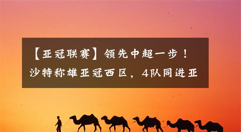 【亚冠联赛】领先中超一步!沙特称雄亚冠西区,4队同进亚冠16强!