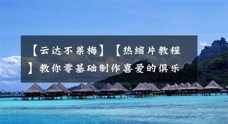 【云达不莱梅】【热缩片教程】教你零基础制作喜爱的俱乐部任意周边、挂件、耳钉