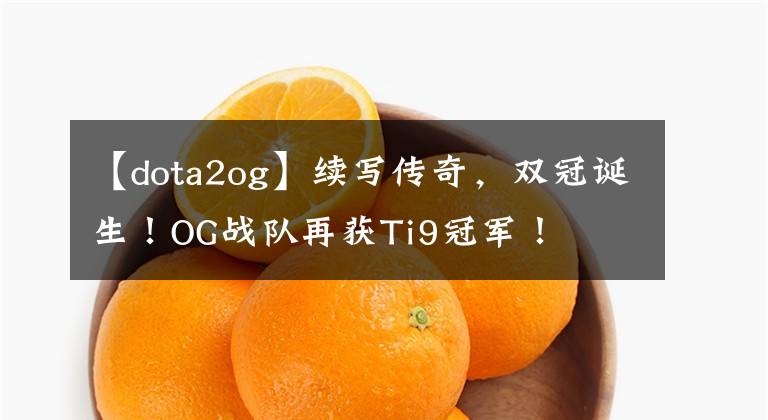【dota2og】续写传奇，双冠诞生！OG战队再获Ti9冠军！