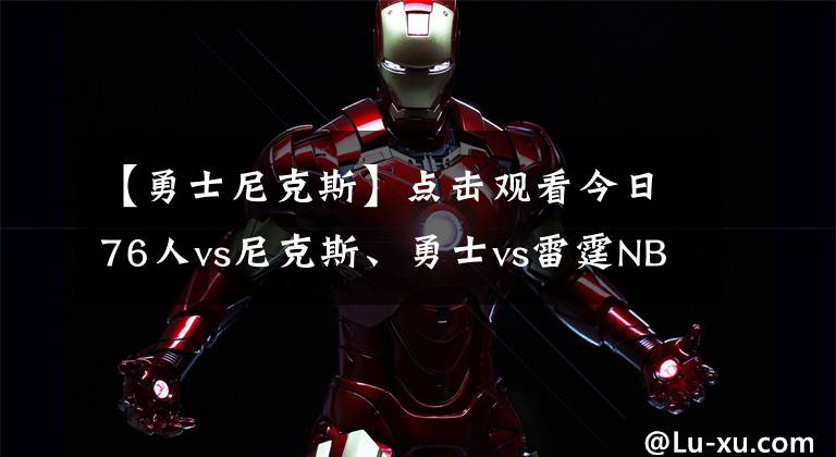 【勇士尼克斯】点击观看今日76人vs尼克斯、勇士vs雷霆NBA免费视频直播！
