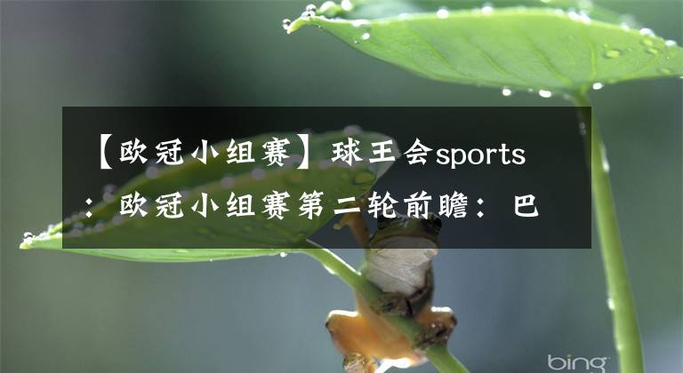 【欧冠小组赛】球王会sports：欧冠小组赛第二轮前瞻：巴黎曼城强强对话