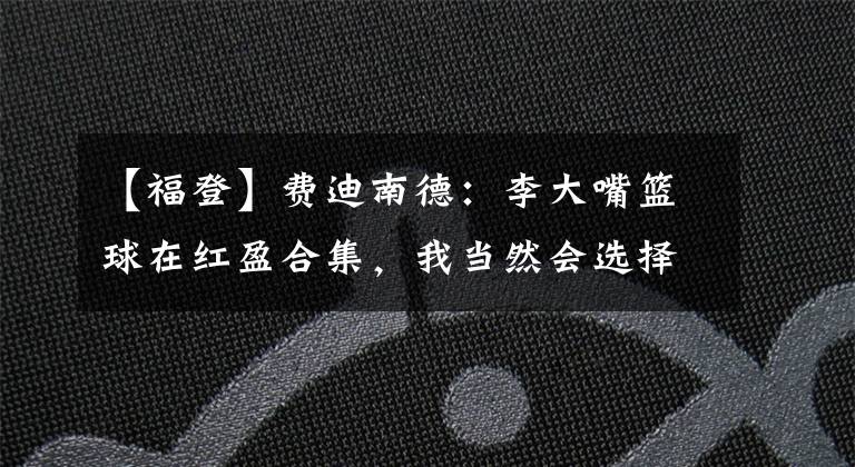 【福登】费迪南德:李大嘴篮球在红盈合集,我当然会选择孙兴慜为英超最佳左边锋,而不是福登