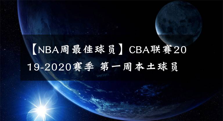 【NBA周最佳球员】CBA联赛2019-2020赛季 第一周本土球员最佳阵容 MVP为周琦