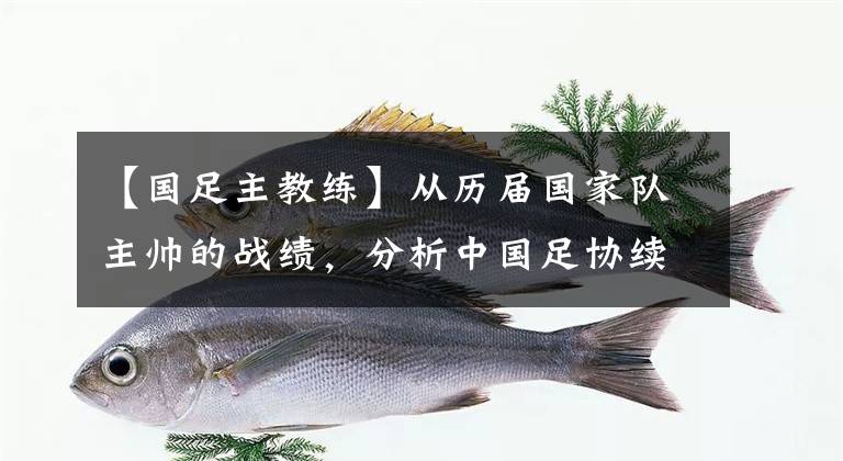 【国足主教练】从历届国家队主帅的战绩，分析中国足协续约李铁的正确性