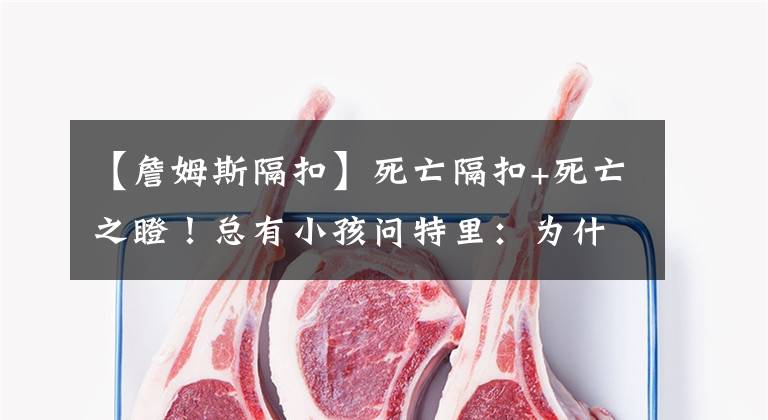 【詹姆斯隔扣】死亡隔扣+死亡之瞪!总有小孩问特里:为什么詹皇要那样隔扣你?