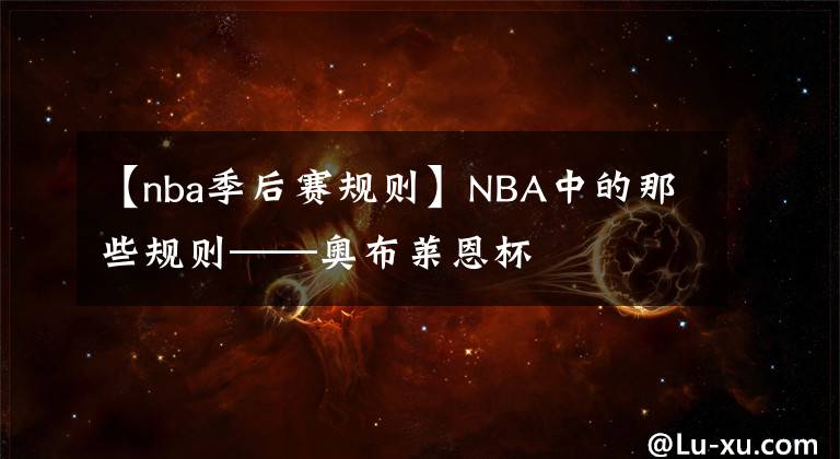 【nba季后赛规则】NBA中的那些规则——奥布莱恩杯