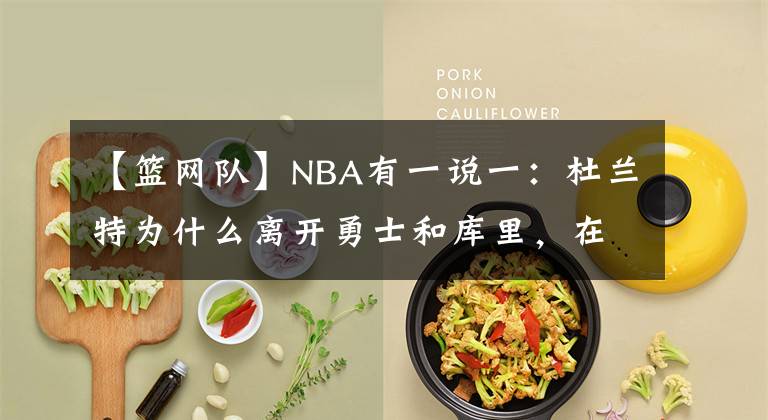 【篮网队】NBA有一说一:杜兰特为什么离开勇士和库里,在篮网队毫无作为?