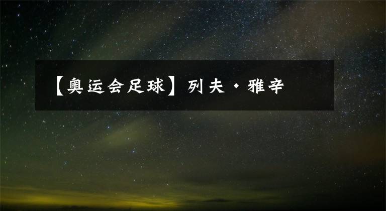 【奥运会足球】列夫·雅辛