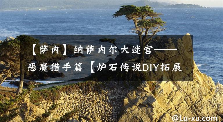 【萨内】纳萨内尔大迷宫——恶魔猎手篇【炉石传说DIY拓展包】