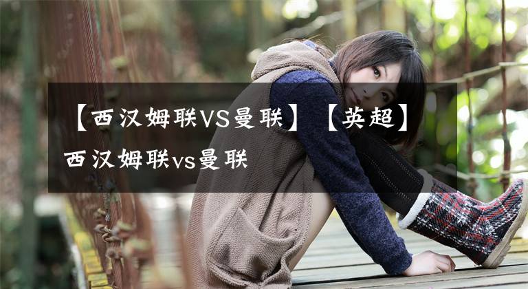 【西汉姆联VS曼联】【英超】西汉姆联vs曼联
