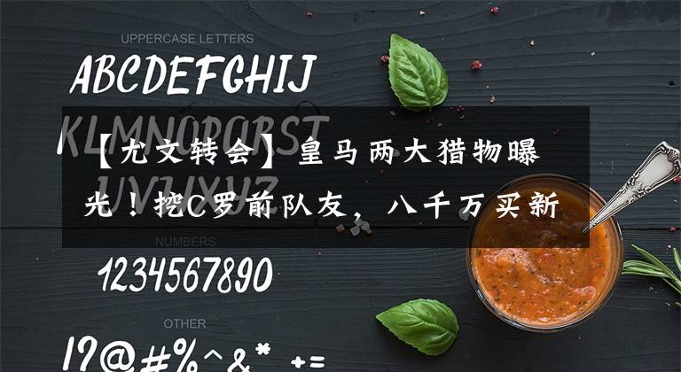 【尤文转会】皇马两大猎物曝光!挖C罗前队友,八千万买新魔笛,辅佐姆巴佩?