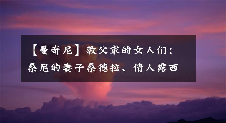 【曼奇尼】教父家的女人们:桑尼的妻子桑德拉、情人露西·曼奇尼;黑根的妻子特丽莎、迈克尔妻凯