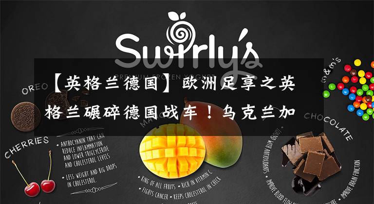 【英格兰德国】欧洲足享之英格兰碾碎德国战车!乌克兰加时绝杀!曼城效应!