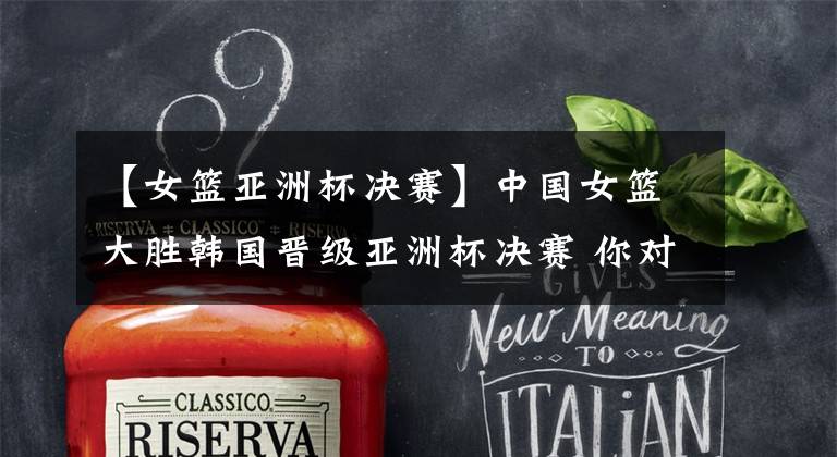 【女篮亚洲杯决赛】中国女篮大胜韩国晋级亚洲杯决赛 你对此有什么想说？