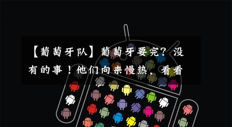 【葡萄牙队】葡萄牙要完?没有的事!他们向来慢热,看看近三届欧洲杯上的表现