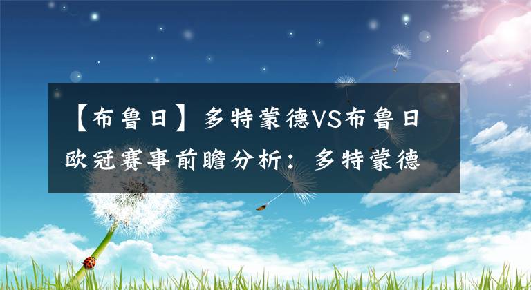 【布鲁日】多特蒙德VS布鲁日欧冠赛事前瞻分析：多特蒙德火力全开