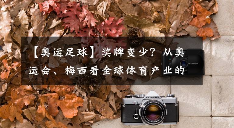 【奥运足球】奖牌变少？从奥运会、梅西看全球体育产业的没落