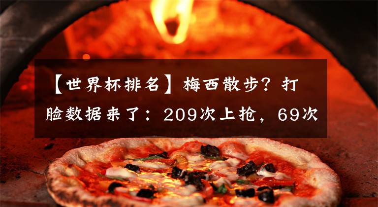 【世界杯排名】梅西散步？打脸数据来了：209次上抢，69次成功！排名第2