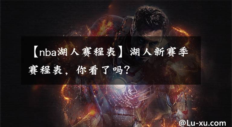 【nba湖人赛程表】湖人新赛季赛程表，你看了吗？