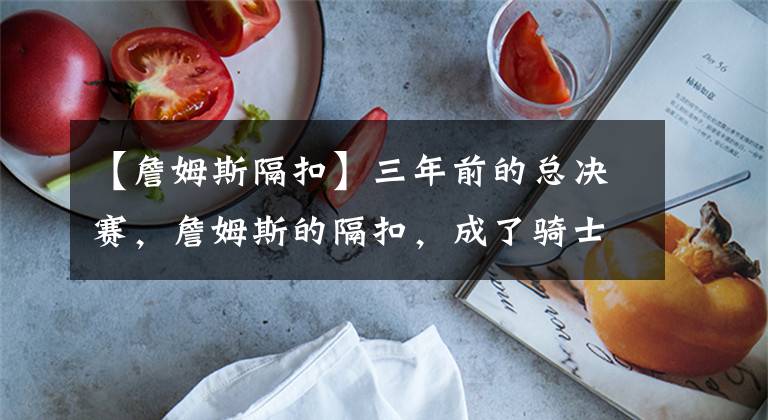 【詹姆斯隔扣】三年前的总决赛，詹姆斯的隔扣，成了骑士唯一的亮点！